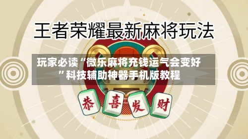 玩家必读“微乐麻将充钱运气会变好”科技辅助神器手机版教程-第1张图片