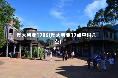 澳大利亚1786(澳大利亚17点中国几点)-第1张图片
