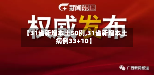 【31省新增本土50例,31省新增本土病例33+10】-第1张图片