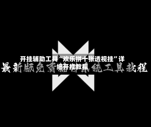 开挂辅助工具“欢乐拼十张透视挂	”详细开挂教程-第1张图片