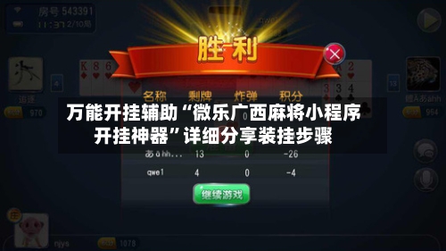 万能开挂辅助“微乐广西麻将小程序开挂神器”详细分享装挂步骤-第1张图片