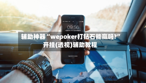 辅助神器“wepoker打钻石能赢吗?	”开挂(透视)辅助教程-第1张图片