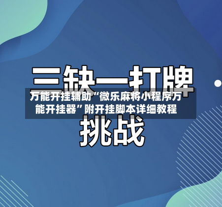 万能开挂辅助“微乐麻将小程序万能开挂器”附开挂脚本详细教程-第1张图片
