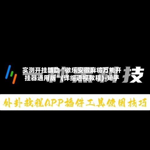 实测开挂辅助“微乐安徽麻将万能开挂器通用版”(详细透视教程)-知乎-第1张图片