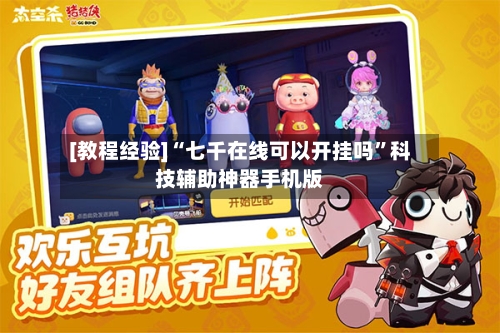 [教程经验]“七千在线可以开挂吗”科技辅助神器手机版-第1张图片