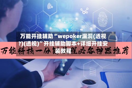 万能开挂辅助“wepoker漏洞(透视?)(透视)”开挂辅助脚本+详细开挂安装教程-第1张图片