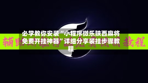 必学教你安装“小程序微乐陕西麻将免费开挂神器”详细分享装挂步骤教程-第1张图片