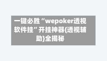 一键必胜“wepoker透视软件挂”开挂神器{透视辅助}全揭秘-第1张图片