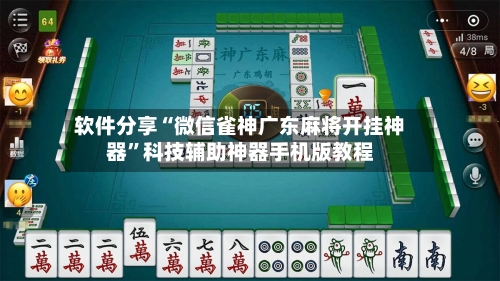软件分享“微信雀神广东麻将开挂神器	”科技辅助神器手机版教程-第1张图片