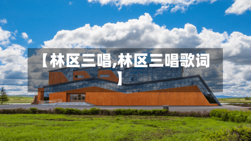 【林区三唱,林区三唱歌词】-第1张图片