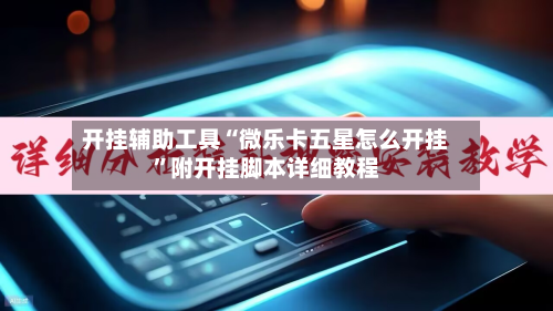 开挂辅助工具“微乐卡五星怎么开挂	”附开挂脚本详细教程-第1张图片