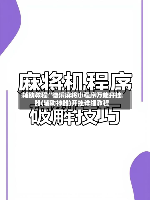 辅助教程“微乐麻将小程序万能开挂器(辅助神器)开挂详细教程-第1张图片