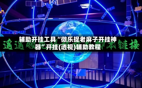 辅助开挂工具“微乐捉老麻子开挂神器”开挂(透视)辅助教程-第1张图片