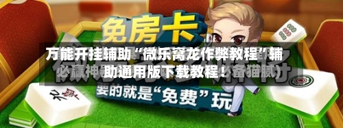 万能开挂辅助“微乐窝龙作弊教程	”辅助通用版下载教程！-第1张图片