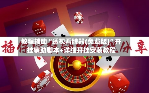 教程辅助“透视看牌器(免费版)	”开挂辅助脚本+详细开挂安装教程-第1张图片