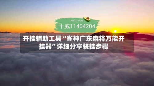 开挂辅助工具“雀神广东麻将万能开挂器	”详细分享装挂步骤-第1张图片