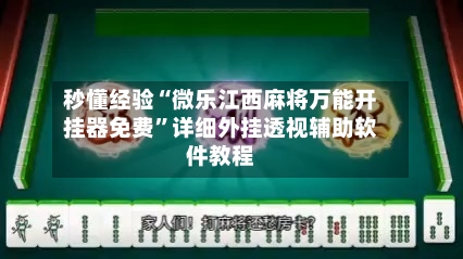 秒懂经验“微乐江西麻将万能开挂器免费	”详细外挂透视辅助软件教程-第1张图片