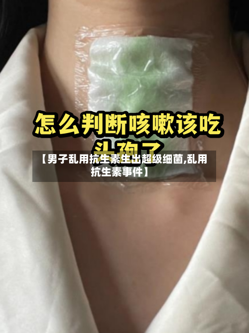 【男子乱用抗生素生出超级细菌,乱用抗生素事件】-第1张图片