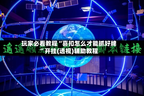 玩家必看教程“喜扣怎么才能抓好牌”开挂(透视)辅助教程-第1张图片