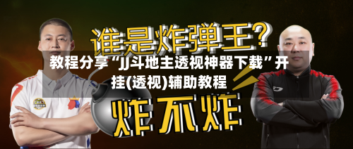 教程分享“JJ斗地主透视神器下载”开挂(透视)辅助教程-第1张图片