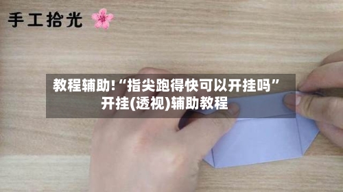 教程辅助!“指尖跑得快可以开挂吗”开挂(透视)辅助教程-第1张图片