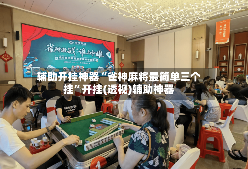 辅助开挂神器“雀神麻将最简单三个挂	”开挂(透视)辅助神器-第1张图片