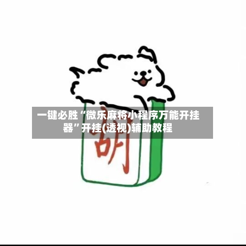 一键必胜“微乐麻将小程序万能开挂器	”开挂(透视)辅助教程-第1张图片