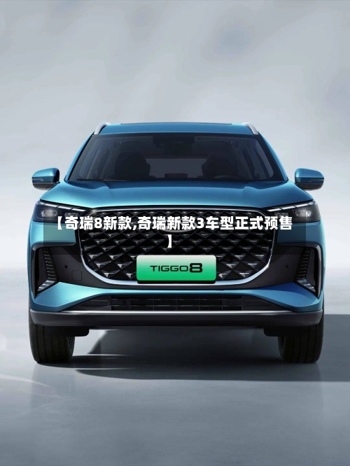 【奇瑞8新款,奇瑞新款3车型正式预售】-第1张图片