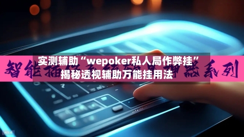 实测辅助“wepoker私人局作弊挂	”揭秘透视辅助万能挂用法-第1张图片