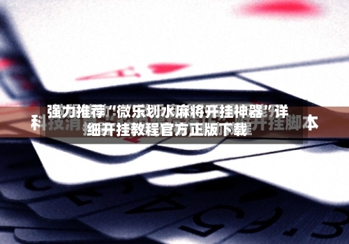 强力推荐“微乐划水麻将开挂神器”详细开挂教程官方正版下载-第1张图片