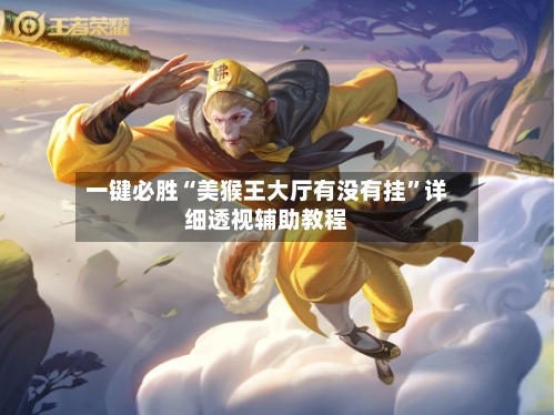 一键必胜“美猴王大厅有没有挂	”详细透视辅助教程-第1张图片