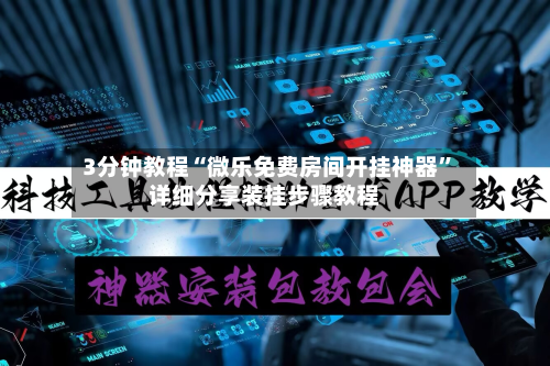 3分钟教程“微乐免费房间开挂神器”详细分享装挂步骤教程-第1张图片