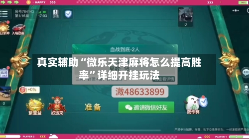 真实辅助“微乐天津麻将怎么提高胜率”详细开挂玩法-第1张图片
