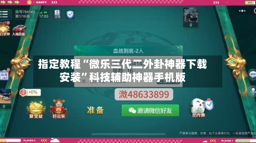 指定教程“微乐三代二外卦神器下载安装”科技辅助神器手机版-第1张图片