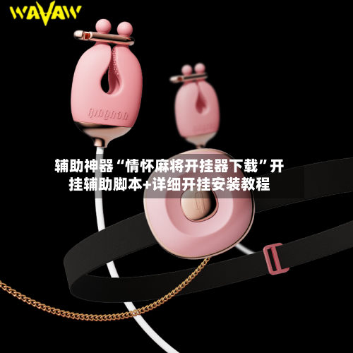 辅助神器“情怀麻将开挂器下载”开挂辅助脚本+详细开挂安装教程-第1张图片