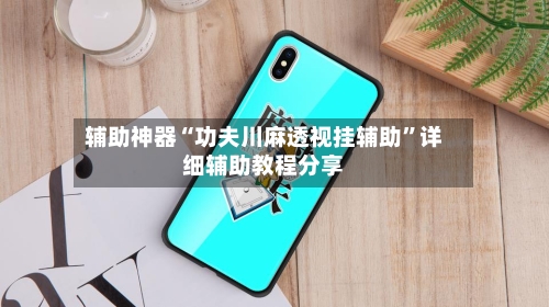辅助神器“功夫川麻透视挂辅助”详细辅助教程分享-第1张图片