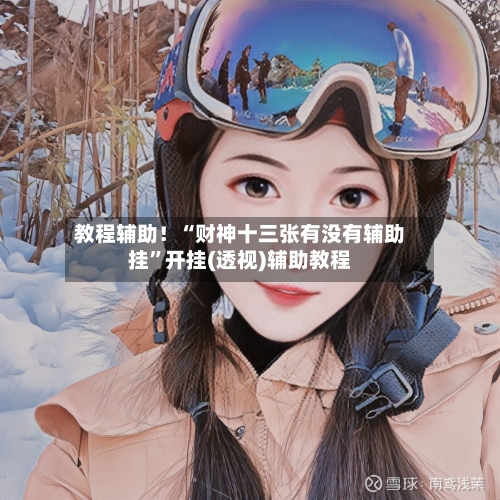 教程辅助！“财神十三张有没有辅助挂”开挂(透视)辅助教程-第1张图片
