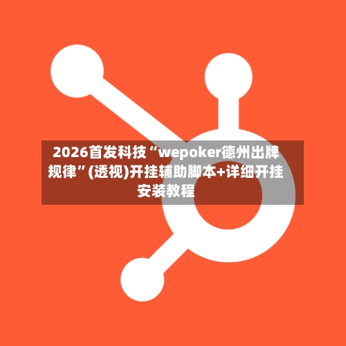 2026首发科技“wepoker德州出牌规律	”(透视)开挂辅助脚本+详细开挂安装教程-第1张图片