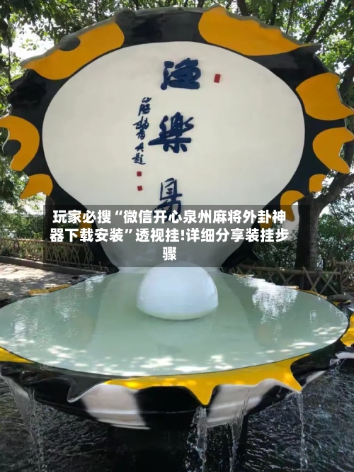 玩家必搜“微信开心泉州麻将外卦神器下载安装”透视挂!详细分享装挂步骤-第1张图片
