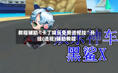 教程辅助“卡丁娱乐免费透视挂”开挂(透视)辅助教程-第1张图片