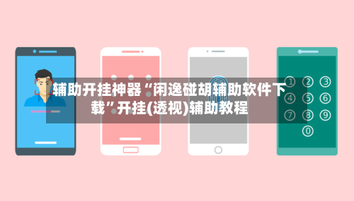 辅助开挂神器“闲逸碰胡辅助软件下载”开挂(透视)辅助教程-第1张图片