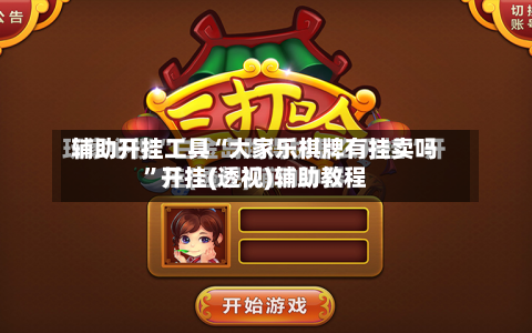 辅助开挂工具“大家乐棋牌有挂卖吗	”开挂(透视)辅助教程-第1张图片