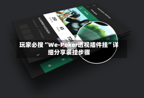玩家必搜“We-Poker透视插件挂”详细分享装挂步骤-第1张图片
