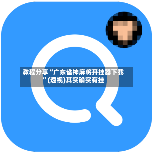 教程分享“广东雀神麻将开挂器下载”(透视)其实确实有挂-第1张图片