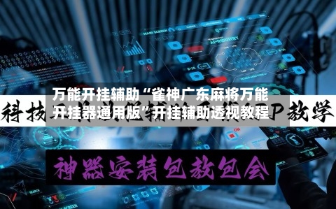 万能开挂辅助“雀神广东麻将万能开挂器通用版”开挂辅助透视教程-第1张图片