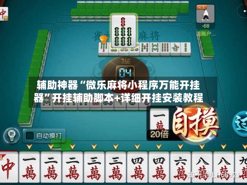 辅助神器“微乐麻将小程序万能开挂器	”开挂辅助脚本+详细开挂安装教程-第1张图片