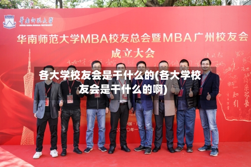 各大学校友会是干什么的(各大学校友会是干什么的啊)-第1张图片