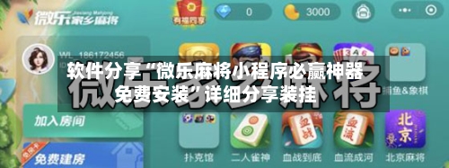 软件分享“微乐麻将小程序必赢神器免费安装”详细分享装挂-第1张图片