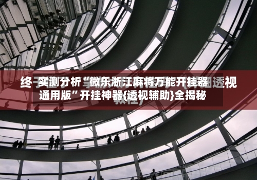 实测分析“微乐浙江麻将万能开挂器通用版”开挂神器{透视辅助}全揭秘-第1张图片