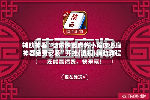 辅助神器“微乐陕西麻将小程序必赢神器免费安装	”开挂(透视)辅助教程-第1张图片